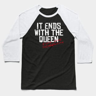 IT ENDS WITH THE QUEEN, FUCK THE MONARCHY white / Cool and Funny quotes Baseball T-Shirt